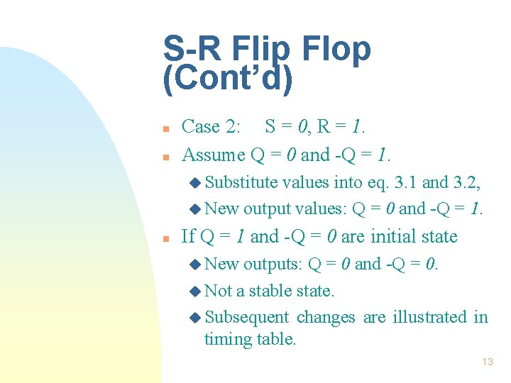 S-R Flip Flop (Cont’d) n n Case 2: S = 0, R = 1. S-R Flip Flop (Cont’d) n n Case 2: S = 0, R = 1.