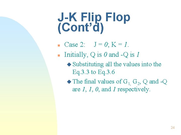 J-K Flip Flop (Cont’d) n n Case 2: J = 0; K = 1. J-K Flip Flop (Cont’d) n n Case 2: J = 0; K = 1.