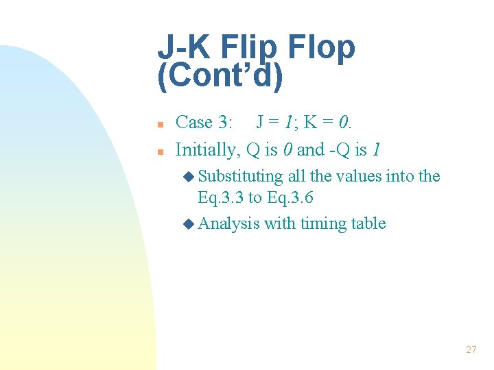 J-K Flip Flop (Cont’d) n n Case 3: J = 1; K = 0. J-K Flip Flop (Cont’d) n n Case 3: J = 1; K = 0.