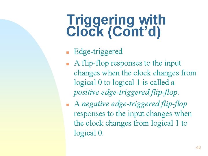 Triggering with Clock (Cont’d) n n n Edge-triggered A flip-flop responses to the input Triggering with Clock (Cont’d) n n n Edge-triggered A flip-flop responses to the input
