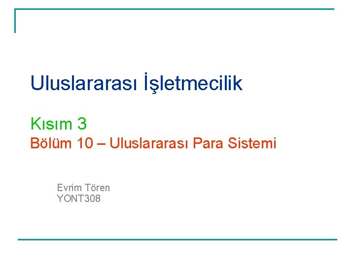 Uluslararası İşletmecilik Kısım 3 Bölüm 10 – Uluslararası Para Sistemi Evrim Tören YONT 308