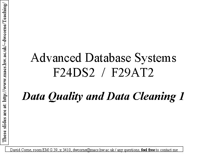 These slides are at: http: //www. macs. hw. ac. uk/~dwcorne/Teaching/ Advanced Database Systems F