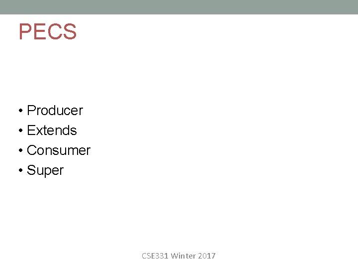 PECS • Producer • Extends • Consumer • Super CSE 331 Winter 2017 