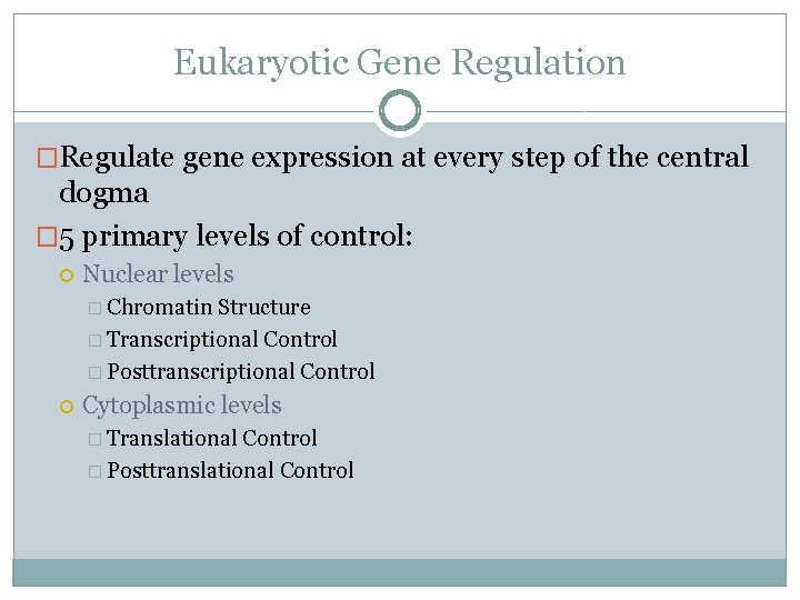 Eukaryotic Gene Regulation �Regulate gene expression at every step of the central dogma �