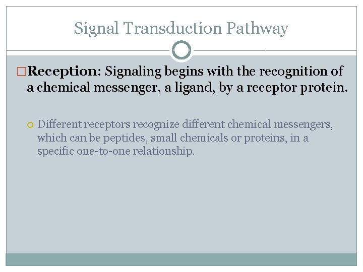 Signal Transduction Pathway �Reception: Signaling begins with the recognition of a chemical messenger, a