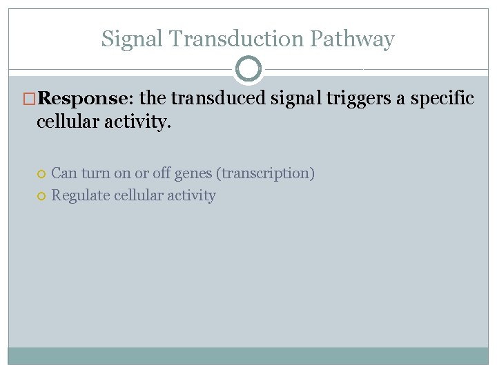Signal Transduction Pathway �Response: the transduced signal triggers a specific cellular activity. Can turn