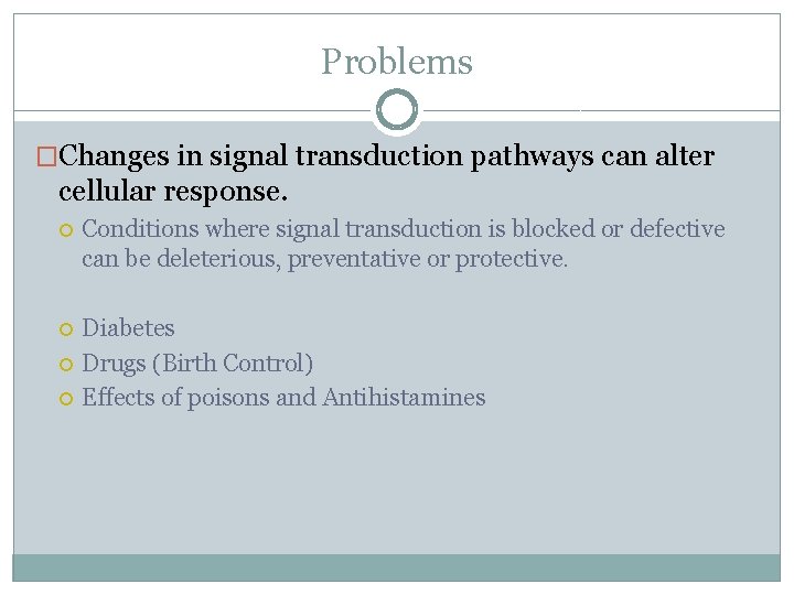 Problems �Changes in signal transduction pathways can alter cellular response. Conditions where signal transduction