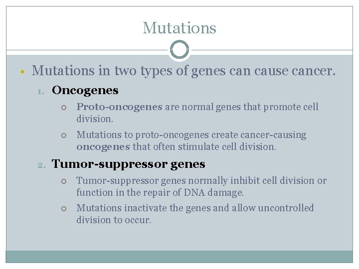 Mutations § Mutations in two types of genes can cause cancer. 1. 2. Oncogenes