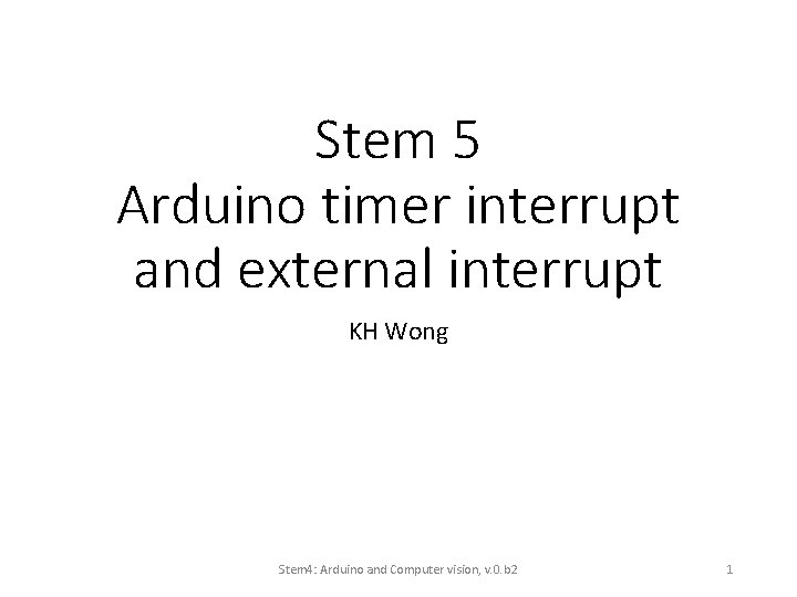 Stem 5 Arduino timer interrupt and external interrupt KH Wong Stem 4: Arduino and