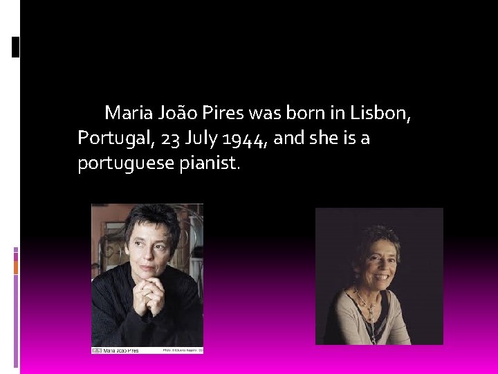 Maria João Pires was born in Lisbon, Portugal, 23 July 1944, and she is