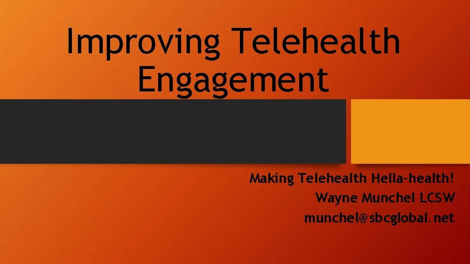 Improving Telehealth Engagement Making Telehealth Hella-health! Wayne Munchel LCSW munchel@sbcglobal. net 