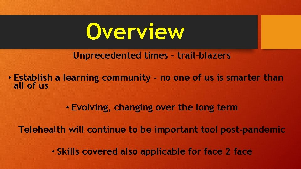 Overview Unprecedented times – trail-blazers • Establish a learning community – no one of