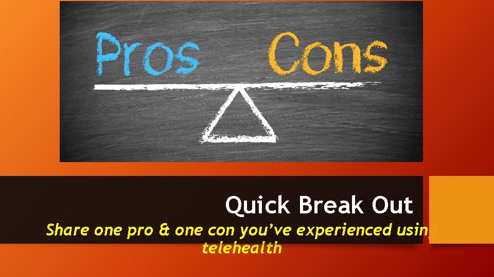 Quick Break Out Share one pro & one con you’ve experienced using telehealth 