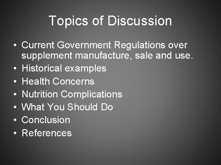 Topics of Discussion • Current Government Regulations over supplement manufacture, sale and use. •