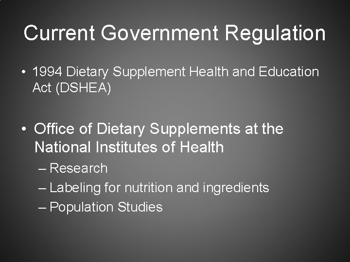 Current Government Regulation • 1994 Dietary Supplement Health and Education Act (DSHEA) • Office