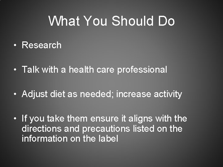 What You Should Do • Research • Talk with a health care professional •
