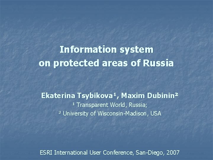 Information system on protected areas of Russia Ekaterina Tsybikova¹, Maxim Dubinin² ¹ Transparent World,