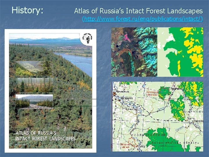 History: Atlas of Russia’s Intact Forest Landscapes (http: //www. forest. ru/eng/publications/intact/) 