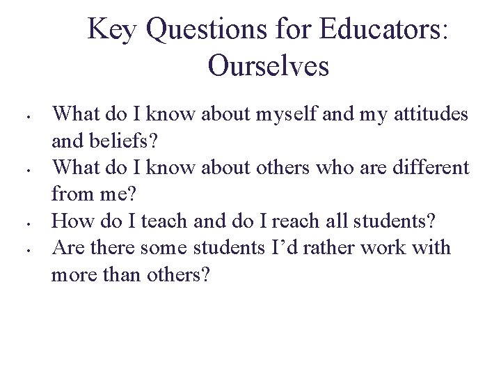 Key Questions for Educators: Ourselves • • What do I know about myself and