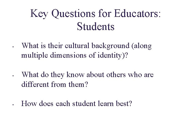 Key Questions for Educators: Students • • • What is their cultural background (along