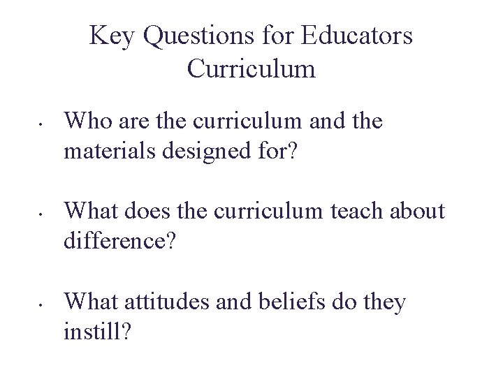Key Questions for Educators Curriculum • • • Who are the curriculum and the