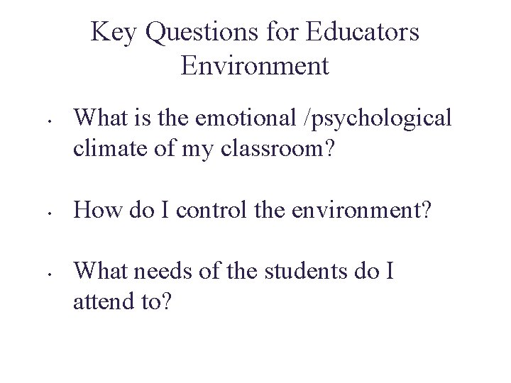 Key Questions for Educators Environment • • • What is the emotional /psychological climate