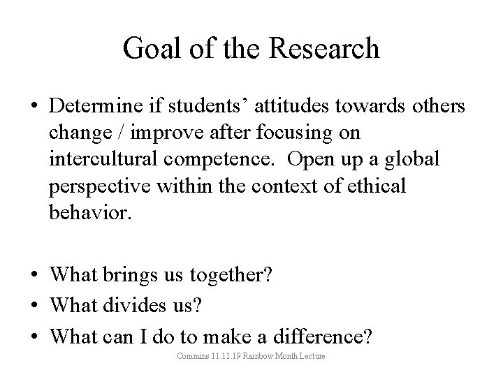 Goal of the Research • Determine if students’ attitudes towards others change / improve