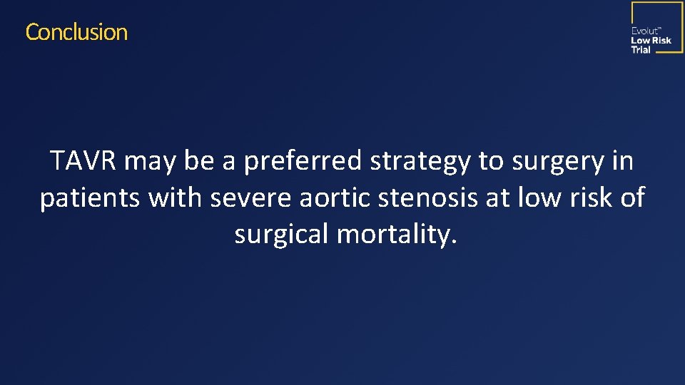 Conclusion TAVR may be a preferred strategy to surgery in patients with severe aortic