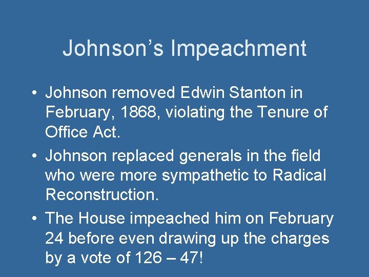 Johnson’s Impeachment • Johnson removed Edwin Stanton in February, 1868, violating the Tenure of