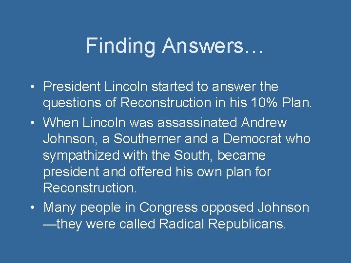 Finding Answers… • President Lincoln started to answer the questions of Reconstruction in his