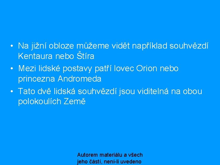  • Na jižní obloze můžeme vidět například souhvězdí Kentaura nebo Štíra • Mezi