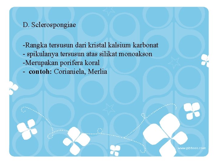 D. Sclerospongiae -Rangka tersusun dari kristal kalsium karbonat - spikulanya tersusun atas silikat monoakson