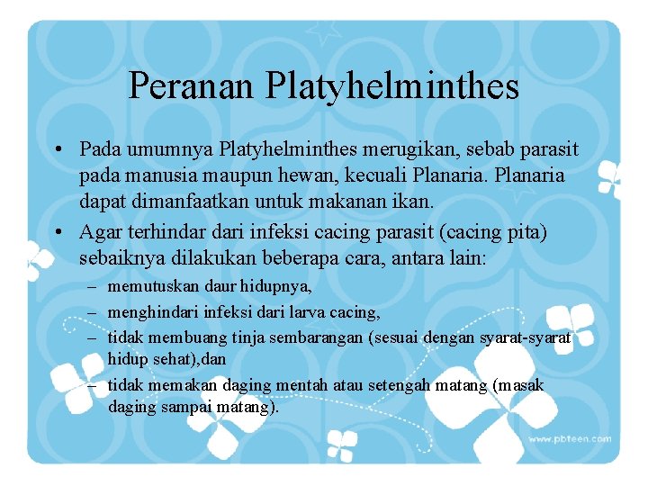 Peranan Platyhelminthes • Pada umumnya Platyhelminthes merugikan, sebab parasit pada manusia maupun hewan, kecuali