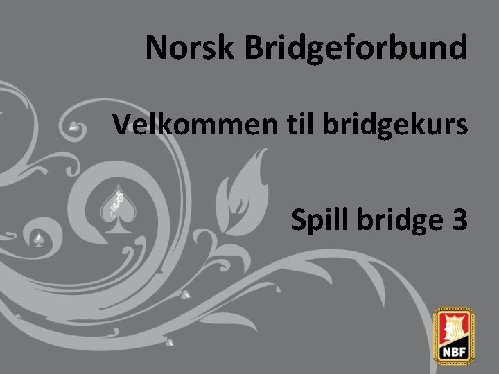 Norsk Bridgeforbund Velkommen til bridgekurs Spill bridge 3 