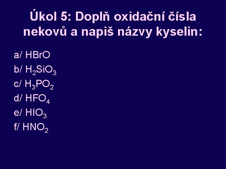 Úkol 5: Doplň oxidační čísla nekovů a napiš názvy kyselin: a/ HBr. O b/