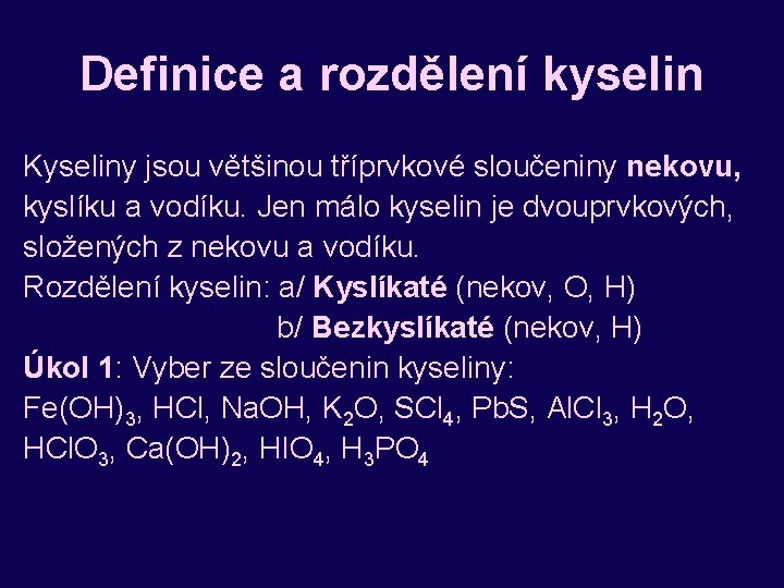 Definice a rozdělení kyselin Kyseliny jsou většinou tříprvkové sloučeniny nekovu, kyslíku a vodíku. Jen