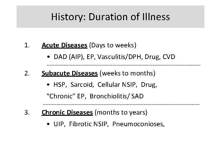 History: Duration of Illness 1. Acute Diseases (Days to weeks) • DAD (AIP), EP,