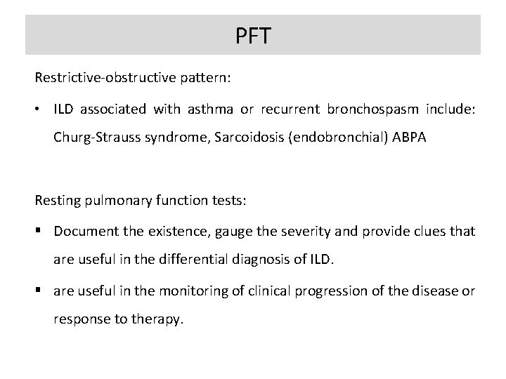 PFT Restrictive-obstructive pattern: • ILD associated with asthma or recurrent bronchospasm include: Churg-Strauss syndrome,