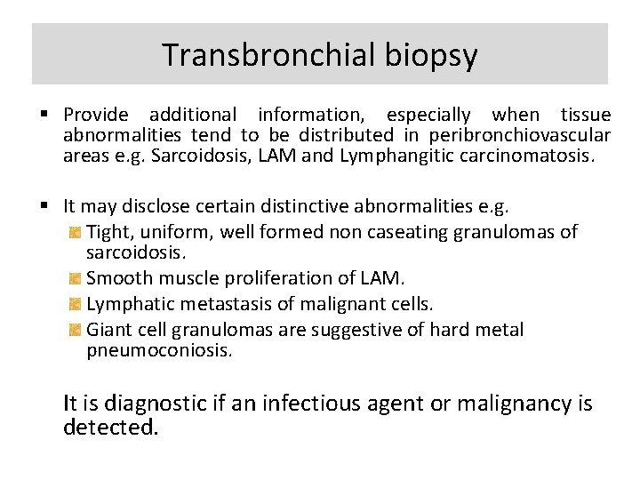 Transbronchial biopsy Provide additional information, especially when tissue abnormalities tend to be distributed in