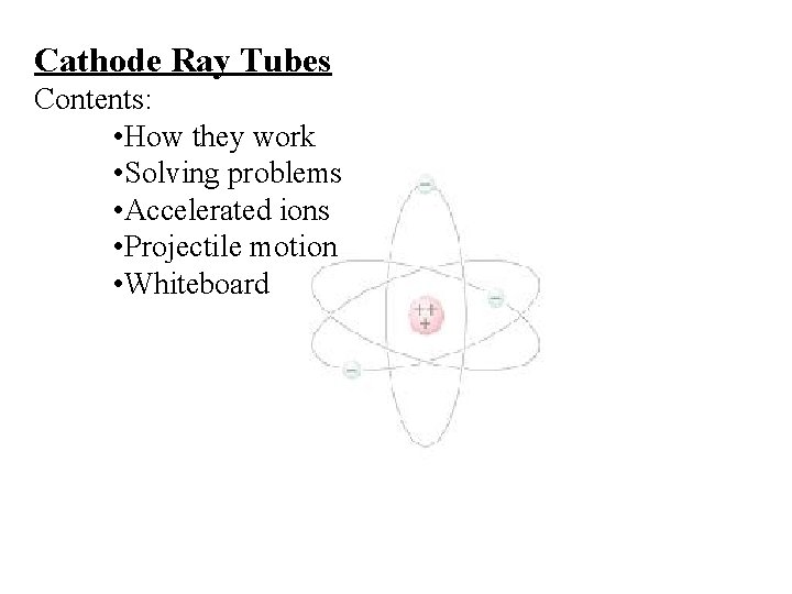 Cathode Ray Tubes Contents: • How they work • Solving problems • Accelerated ions