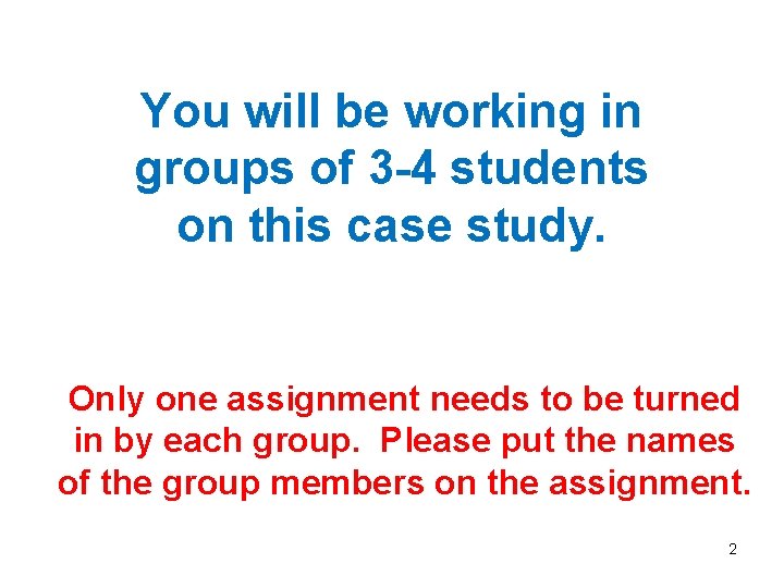 You will be working in groups of 3 -4 students on this case study.