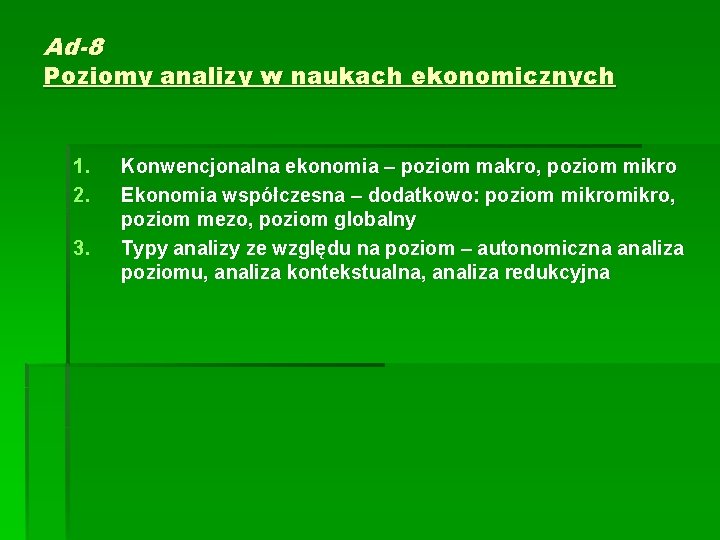 Ad-8 Poziomy analizy w naukach ekonomicznych 1. 2. 3. Konwencjonalna ekonomia – poziom makro,