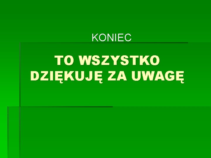 KONIEC TO WSZYSTKO DZIĘKUJĘ ZA UWAGĘ 