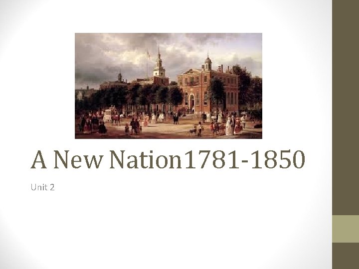 A New Nation 1781 -1850 Unit 2 