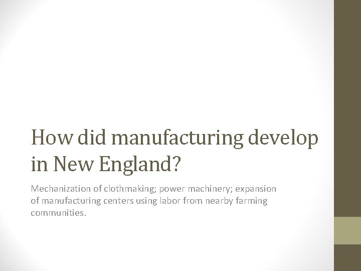 How did manufacturing develop in New England? Mechanization of clothmaking; power machinery; expansion of