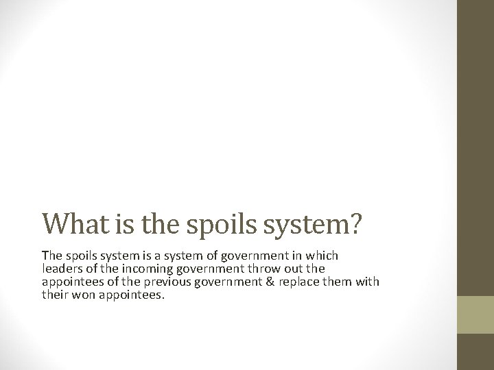 What is the spoils system? The spoils system is a system of government in