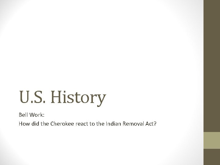 U. S. History Bell Work: How did the Cherokee react to the Indian Removal