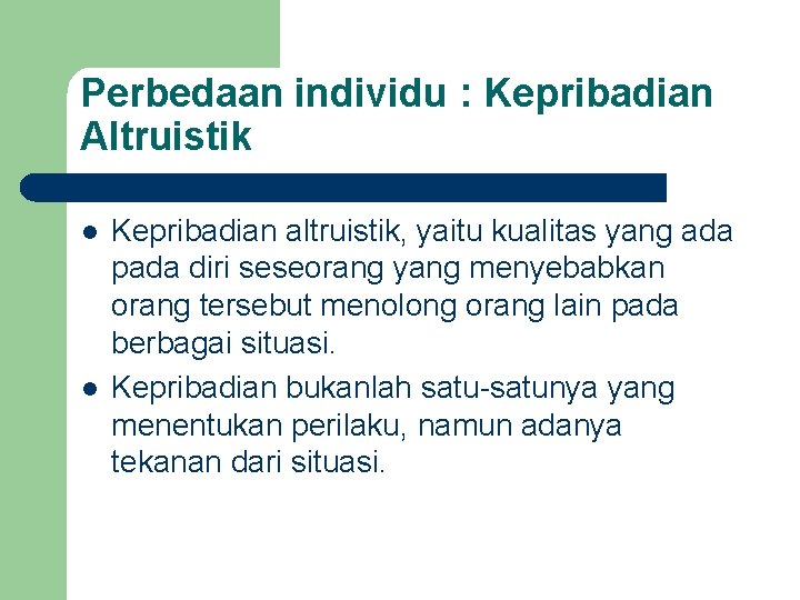 Perbedaan individu : Kepribadian Altruistik l l Kepribadian altruistik, yaitu kualitas yang ada pada