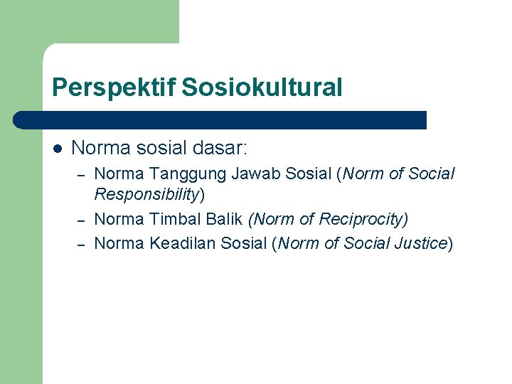 Perspektif Sosiokultural l Norma sosial dasar: – – – Norma Tanggung Jawab Sosial (Norm