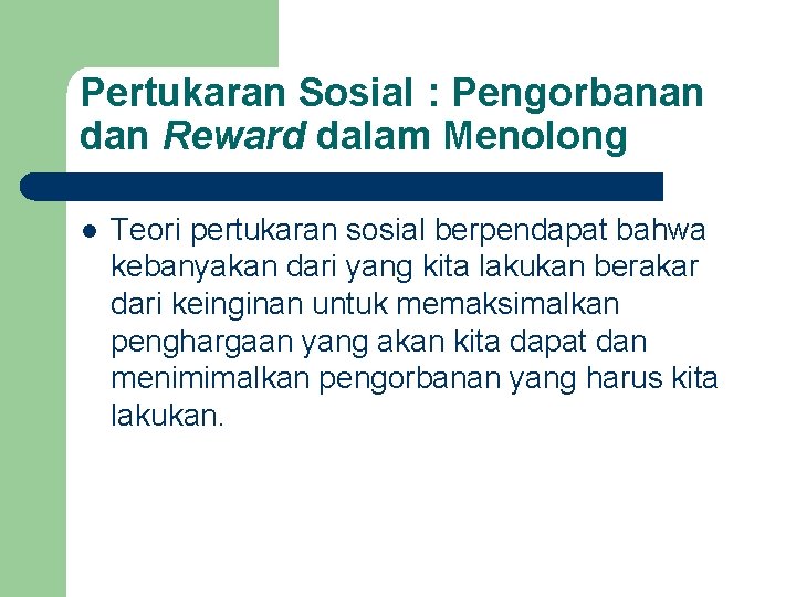 Pertukaran Sosial : Pengorbanan dan Reward dalam Menolong l Teori pertukaran sosial berpendapat bahwa